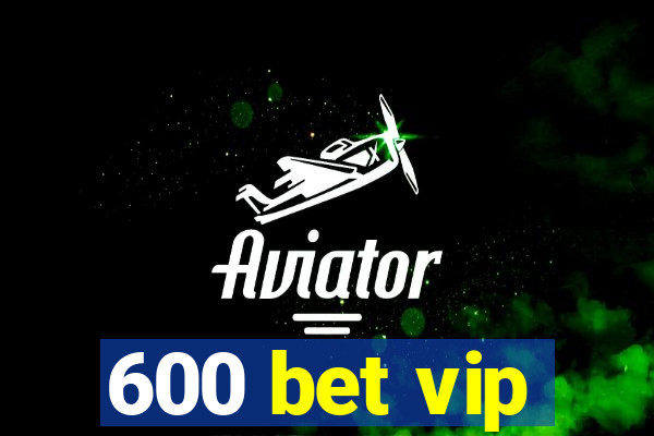 600 bet vip